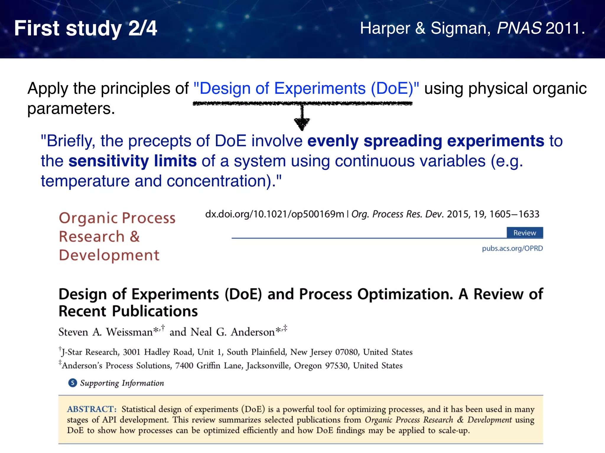 First study 2/4 Apply the principles of "Design of Experiments (DoE)" using physical organic parameters. "Brieﬂy, the precepts of DoE involve evenly spreading experiments to the sensitivity limits of a system using continuous variables (e.g. temperature and concentration)." Harper & Sigman, PNAS 2011. 