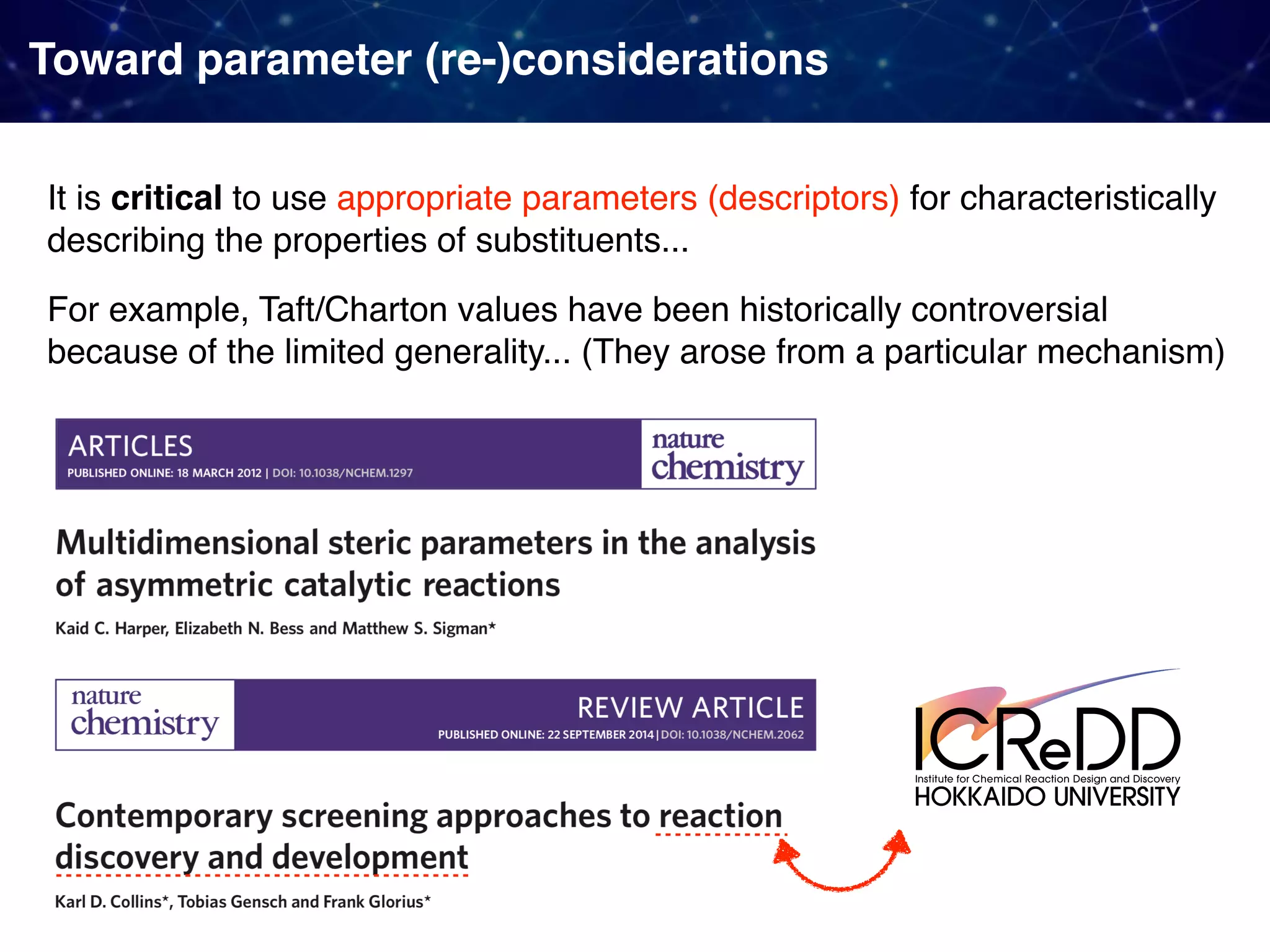 Toward parameter (re-)considerations It is critical to use appropriate parameters (descriptors) for characteristically describing the properties of substituents... For example, Taft/Charton values have been historically controversial because of the limited generality... (They arose from a particular mechanism) 