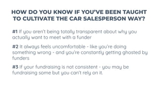 HOW DO YOU KNOW IF YOU’VE BEEN TAUGHT
TO CULTIVATE THE CAR SALESPERSON WAY?
#1 If you aren’t being totally transparent abo...