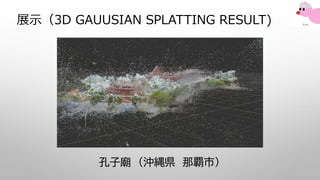 展示（3D GAUUSIAN SPLATTING RESULT)
孔子廟 （沖縄県 那覇市）
 
