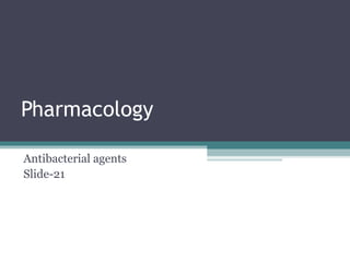 Pharmacology
Antibacterial agents
Slide-21
 