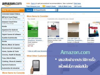 Amazon.com
• เสนอสินค้าจากประวัตการซื้อ
                      ิ
  เพือเพิมโอกาสตัดสินใจ
     ่ ่
 