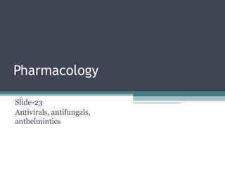 Pharmacology
Slide-23
Antivirals, antifungals,
anthelmintics
 