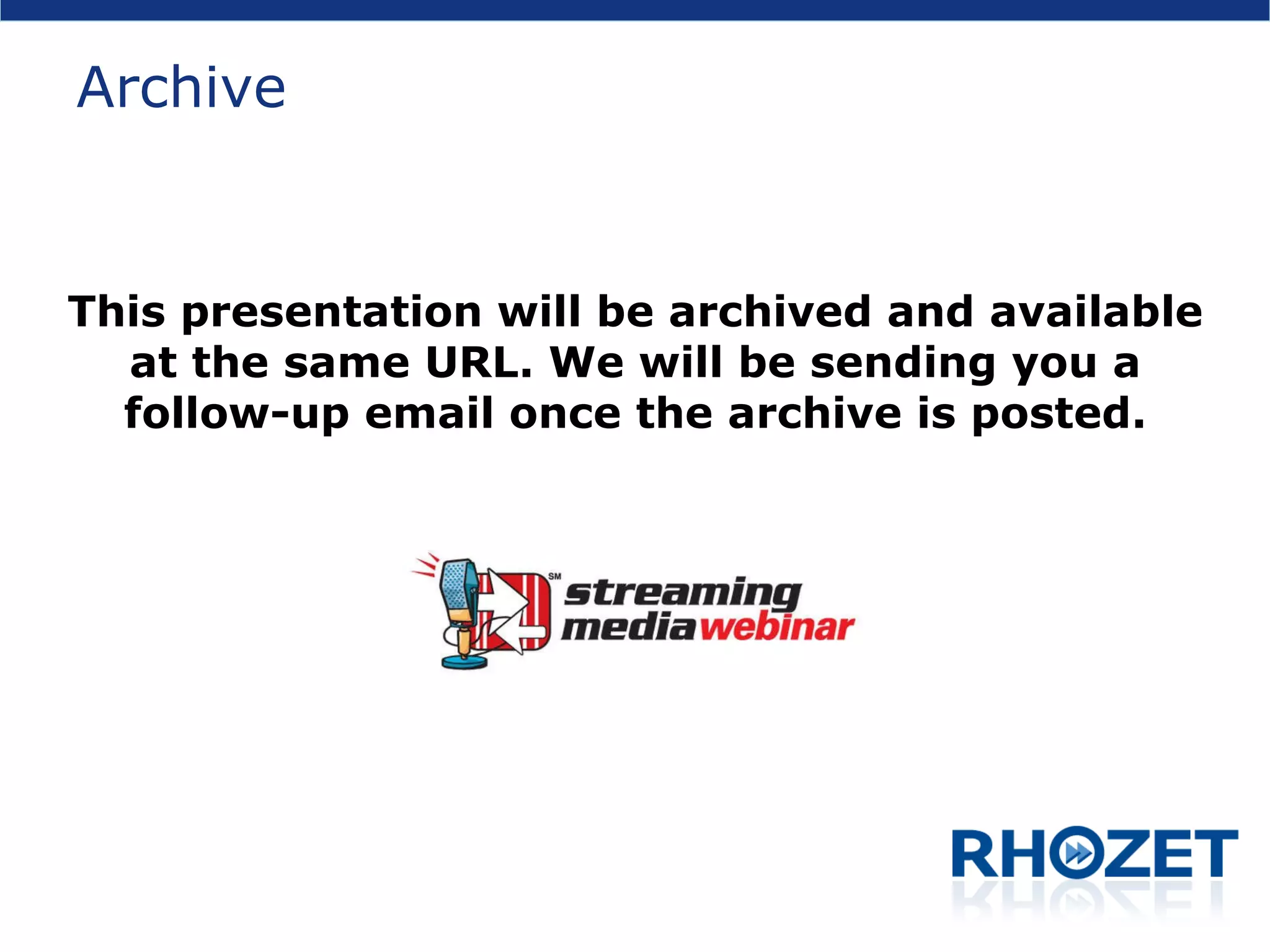Archive This presentation will be archived and available at the same URL. We will be sending you a follow-up email once the archive is posted. 