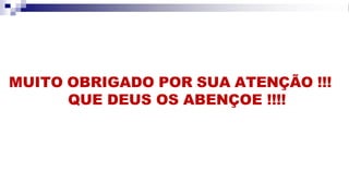 MUITO OBRIGADO POR SUA ATENÇÃO !!!
QUE DEUS OS ABENÇOE !!!!
 