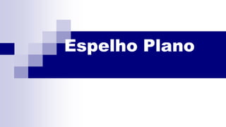 Espelho Plano
 
