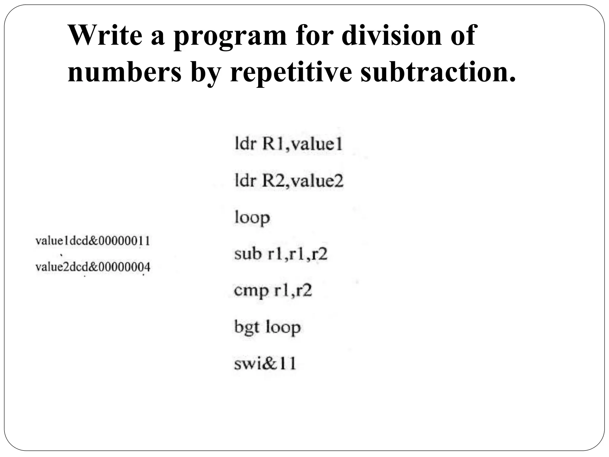 Write a program for division of
numbers by repetitive subtraction.
 