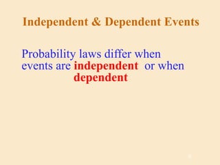 Independent & Dependent Events
Probability laws differ when
events are independent or when
dependent
#
 