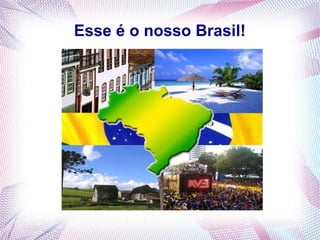 Esse é o nosso Brasil!
 