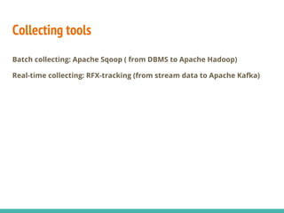 Collecting tools
Batch collecting: Apache Sqoop ( from DBMS to Apache Hadoop)
Real-time collecting: RFX-tracking (from stream data to Apache Kafka)
 