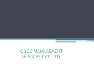 G&CC MANAGEMENT
SERVICES PVT. LTD.
 