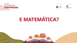 E MATEMÁTICA?
 