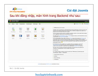 Cài đặt Joomla
Sau khi đăng nhập, màn hình trang Backend như sau:
Bài 2 - Cài đặt Joomla
 