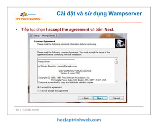 Cài đặt và sử dụng Wampserver
• Tiếp tục chọn I accept the agreement và bấm Next.
Bài 2 - Cài đặt Joomla
 