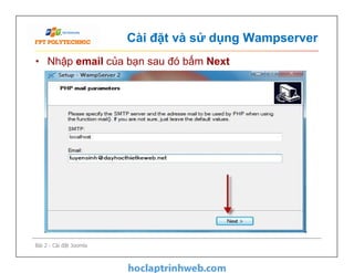 Cài đặt và sử dụng Wampserver
• Nhập email của bạn sau đó bấm Next
Bài 2 - Cài đặt Joomla
 