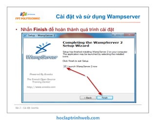 Cài đặt và sử dụng Wampserver
• Nhấn Finish để hoàn thành quá trình cài đặt
Bài 2 - Cài đặt Joomla
 