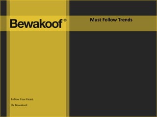 Follow YourHeart.
Be Bewakoof.
Must Follow Trends
 