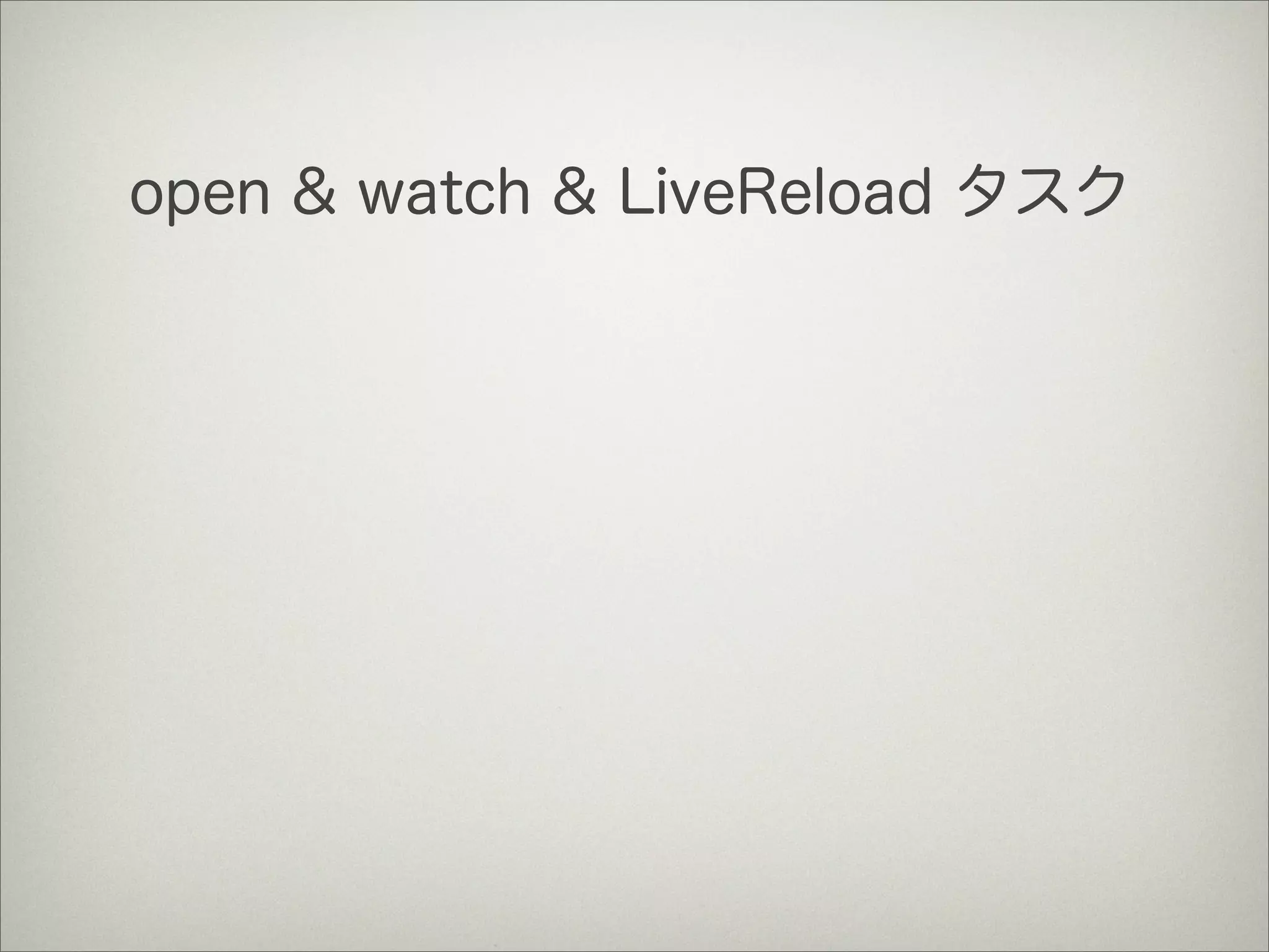 open & watch & LiveReload タスク
 