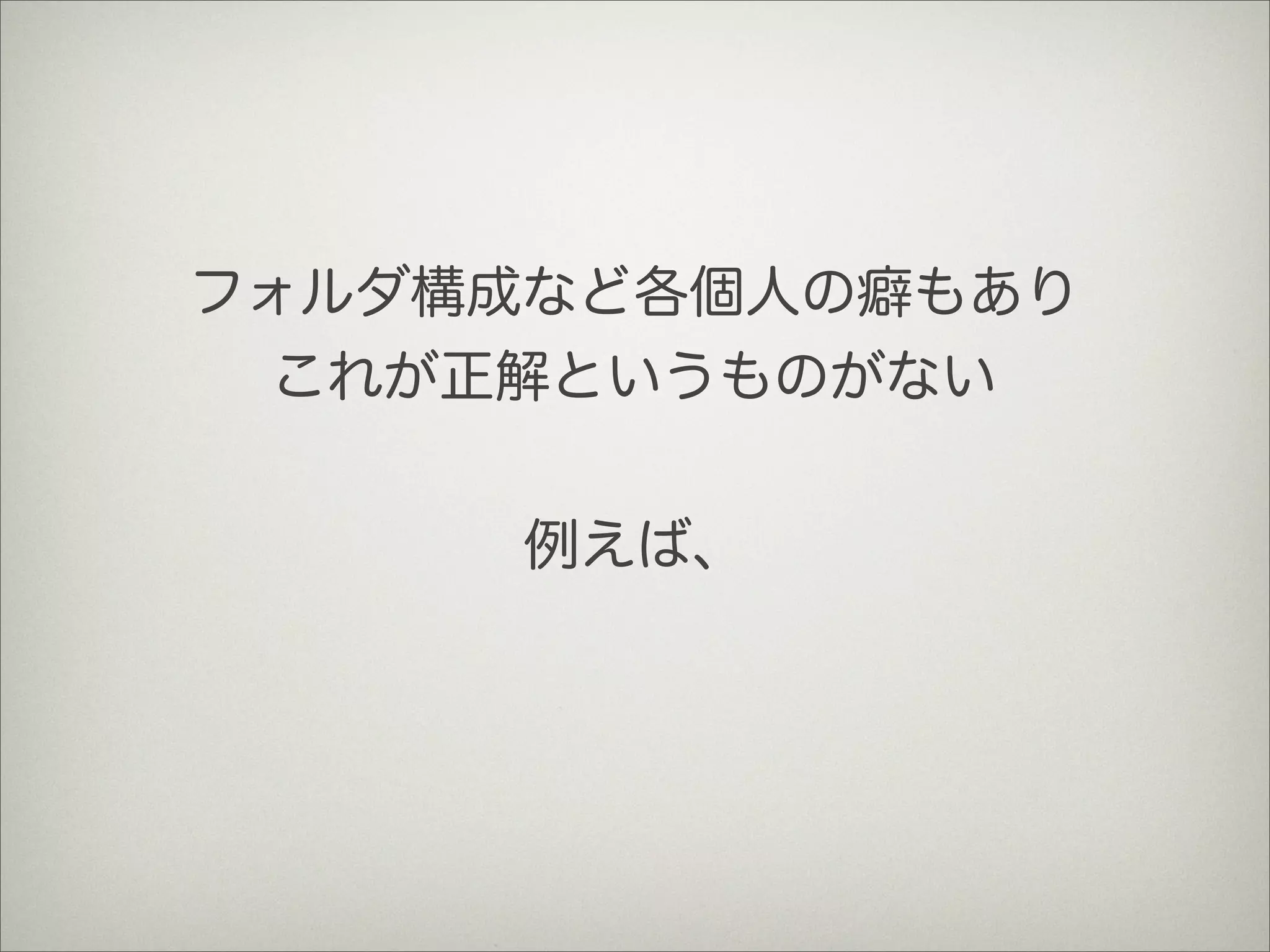 フォルダ構成など各個人の癖もあり
これが正解というものがない
例えば、
 