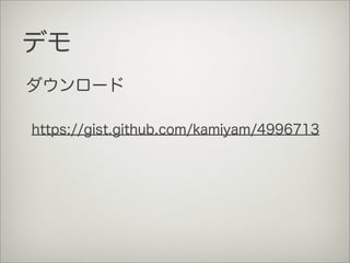 デモ
ダウンロード
https://gist.github.com/kamiyam/4996713
 