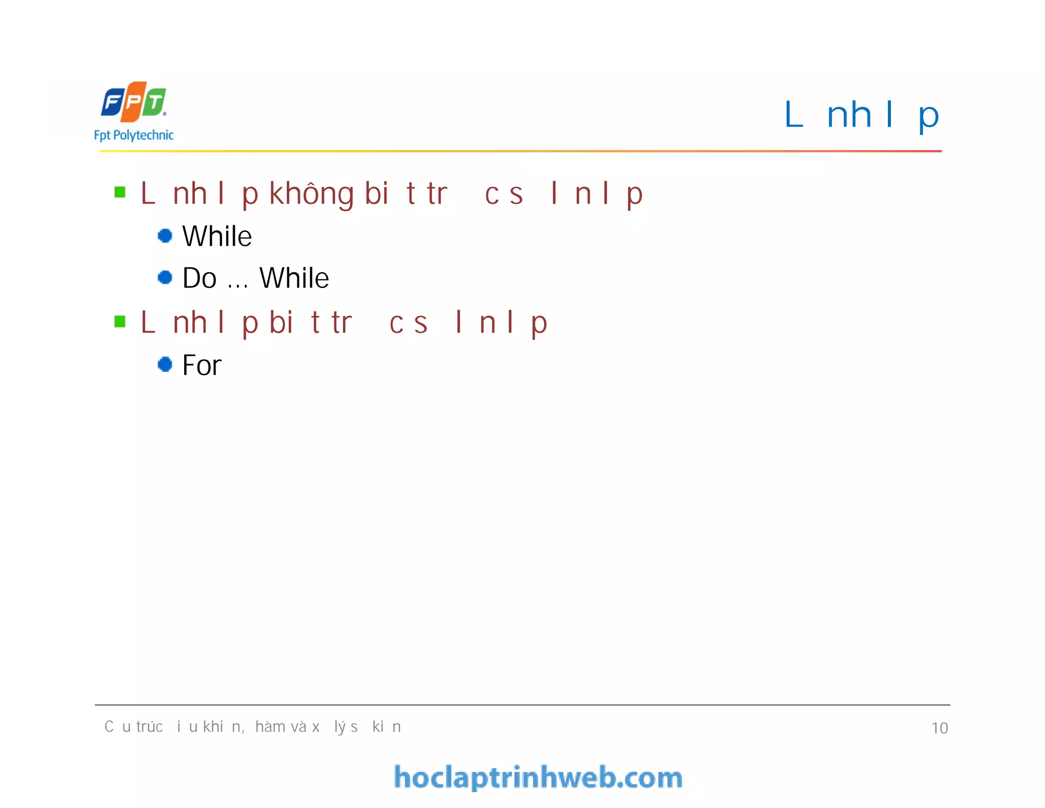 Lệnh lặp không biết trước số lần lặp
While
Do … While
Lệnh lặp biết trước số lần lặp
For
Lệnh lặp
Cấu trúc điều khiển, hàm và xử lý sự kiện 10
 