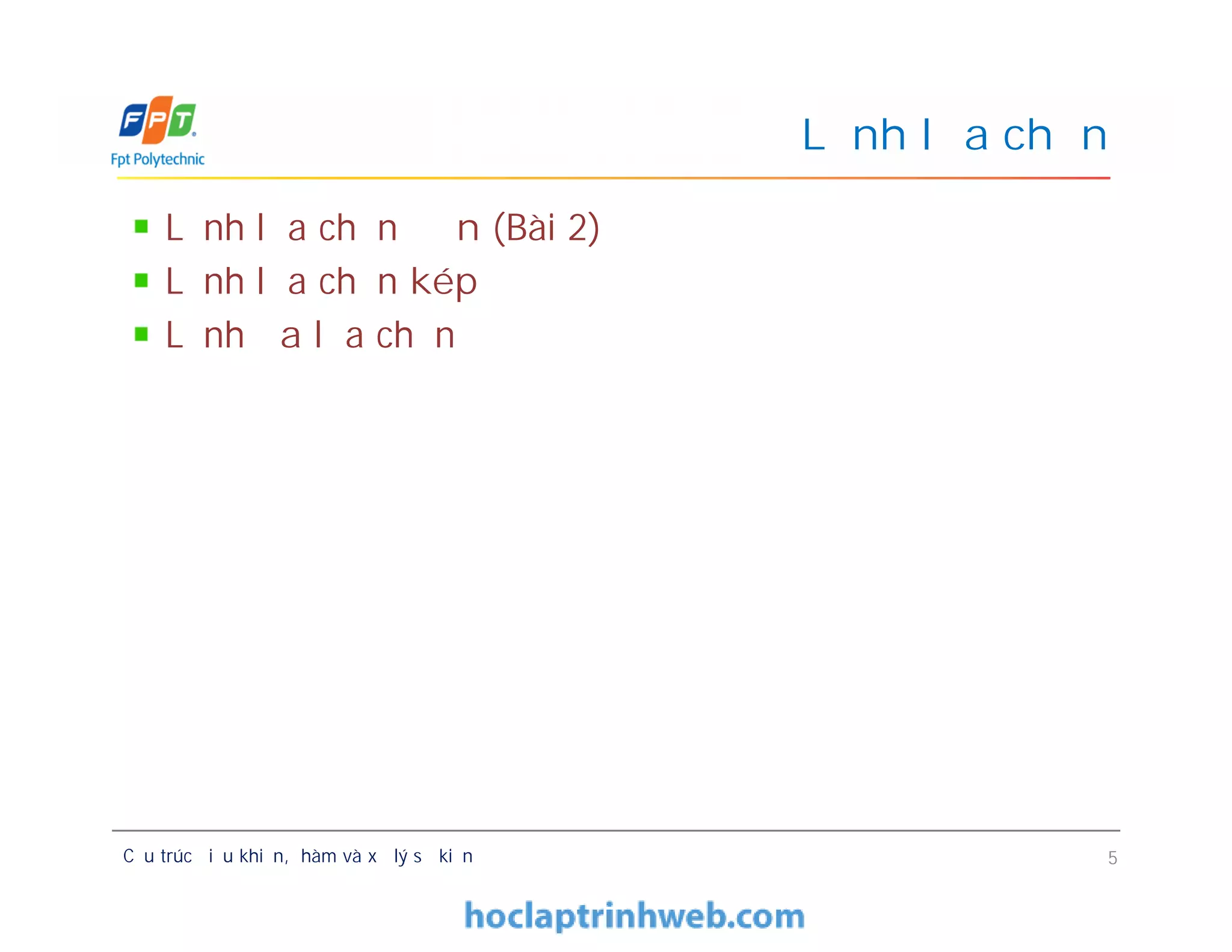 Lệnh lựa chọn đơn (Bài 2)
Lệnh lựa chọn kép
Lệnh đa lựa chọn
Lệnh lựa chọn
Cấu trúc điều khiển, hàm và xử lý sự kiện 5
 