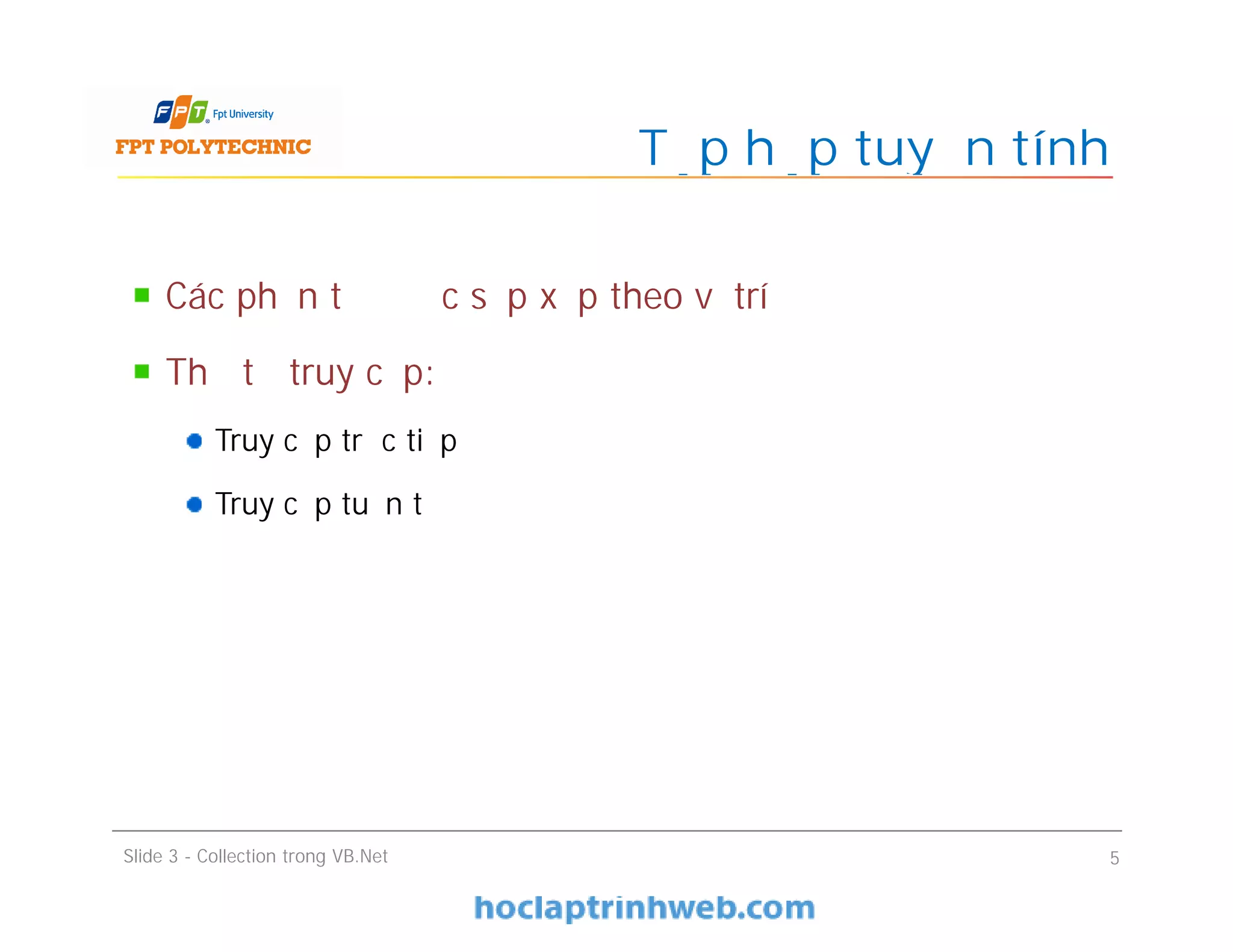 Các phần tử được sắp xếp theo vị trí
Thứ tự truy cập:
Truy cập trực tiếp
Truy cập tuần tự
Tập hợp tuyến tính
Slide 3 - Collection trong VB.Net 5
 
