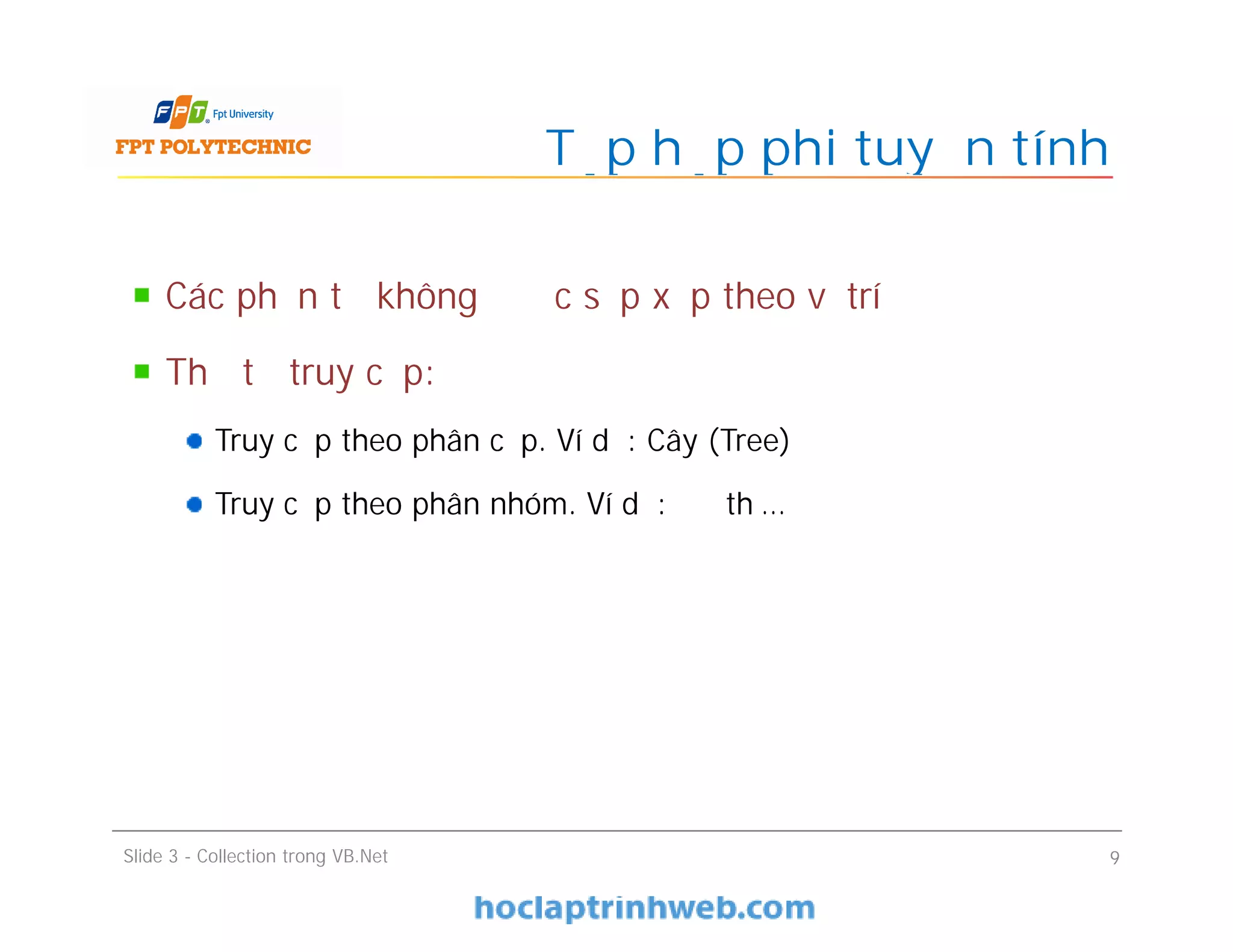 Các phần tử không được sắp xếp theo vị trí
Thứ tự truy cập:
Truy cập theo phân cấp. Ví dụ: Cây (Tree)
Truy cập theo phân nhóm. Ví dụ: Đồ thị…
Tập hợp phi tuyến tính
Slide 3 - Collection trong VB.Net 9
 