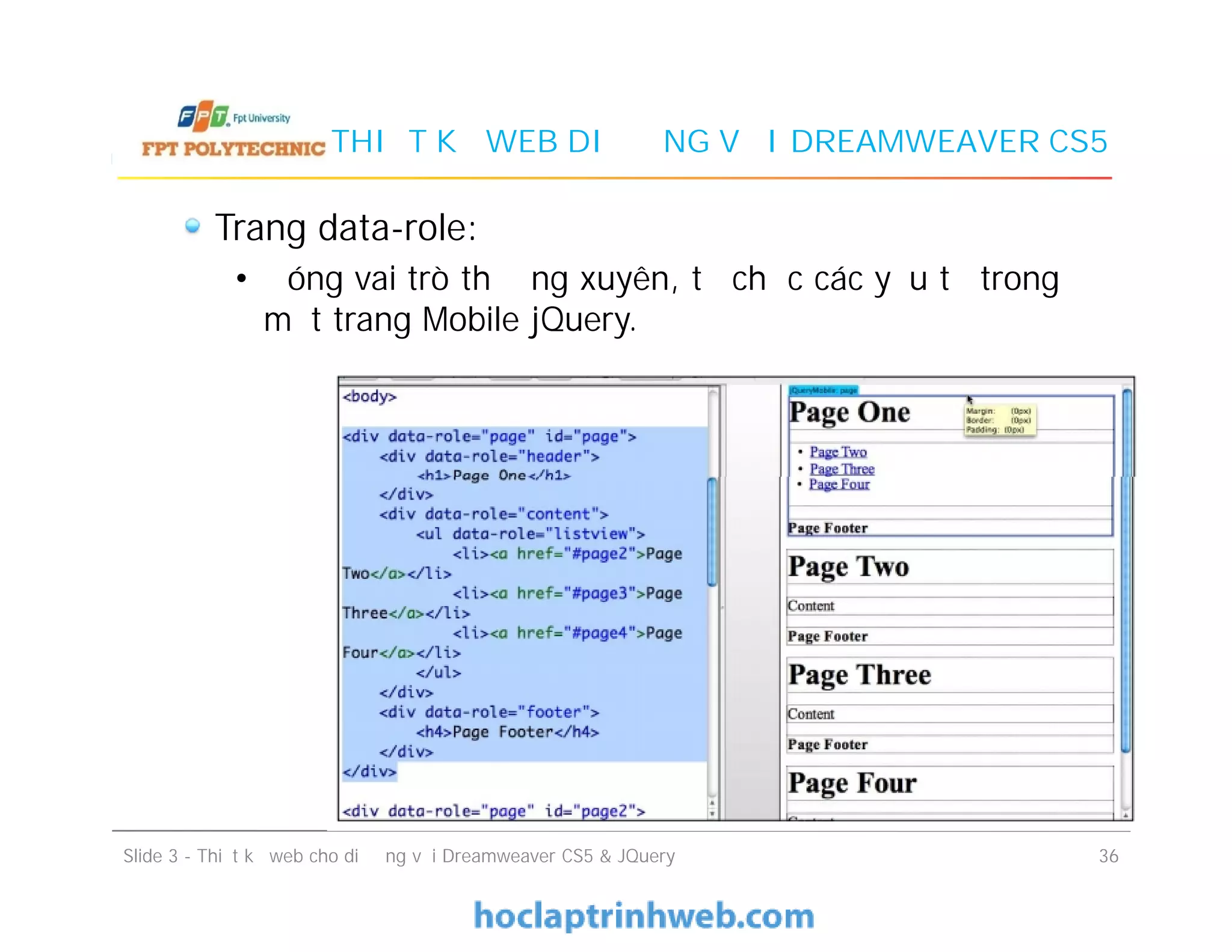 THIẾT KẾ WEB DI ĐỘNG VỚI DREAMWEAVER CS5
Trang data-role:
• Đóng vai trò thường xuyên, tổ chức các yếu tố trong
một trang Mobile jQuery.
Slide 3 - Thiết kế web cho di động với Dreamweaver CS5 & JQuery 36
 