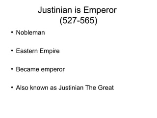 Justinian is Emperor
(527-565)
●
Nobleman
●
Eastern Empire
●
Became emperor
●
Also known as Justinian The Great
 