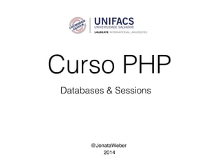 Curso PHP
@JonataWeber
2014
Databases & Sessions
 