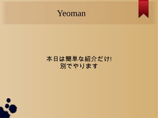 Yeoman
本日は簡単な紹介だけ!
別でやります
 