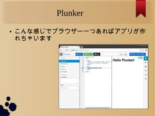 Plunker
● こんな感じでブラウザー一つあればアプリが作
れちゃいます
 