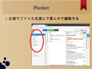 Plunker
● 左側でファイルを選んで真ん中で編集する
 