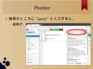 Plunker
● 検索のところに “jquery” と入力すると...
– 結果が!
 