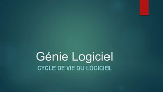 Génie Logiciel
CYCLE DE VIE DU LOGICIEL
 