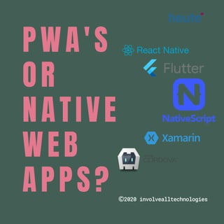PWA'S
OR
NATIVE
WEB
APPS? 2020 involvealltechnologies
 