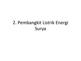 2. Pembangkit Listrik Energi
Surya
 