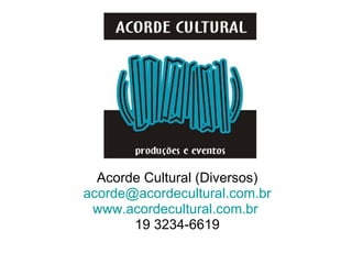 Acorde Cultural (Diversos)
acorde@acordecultural.com.br
 www.acordecultural.com.br
       19 3234-6619
 