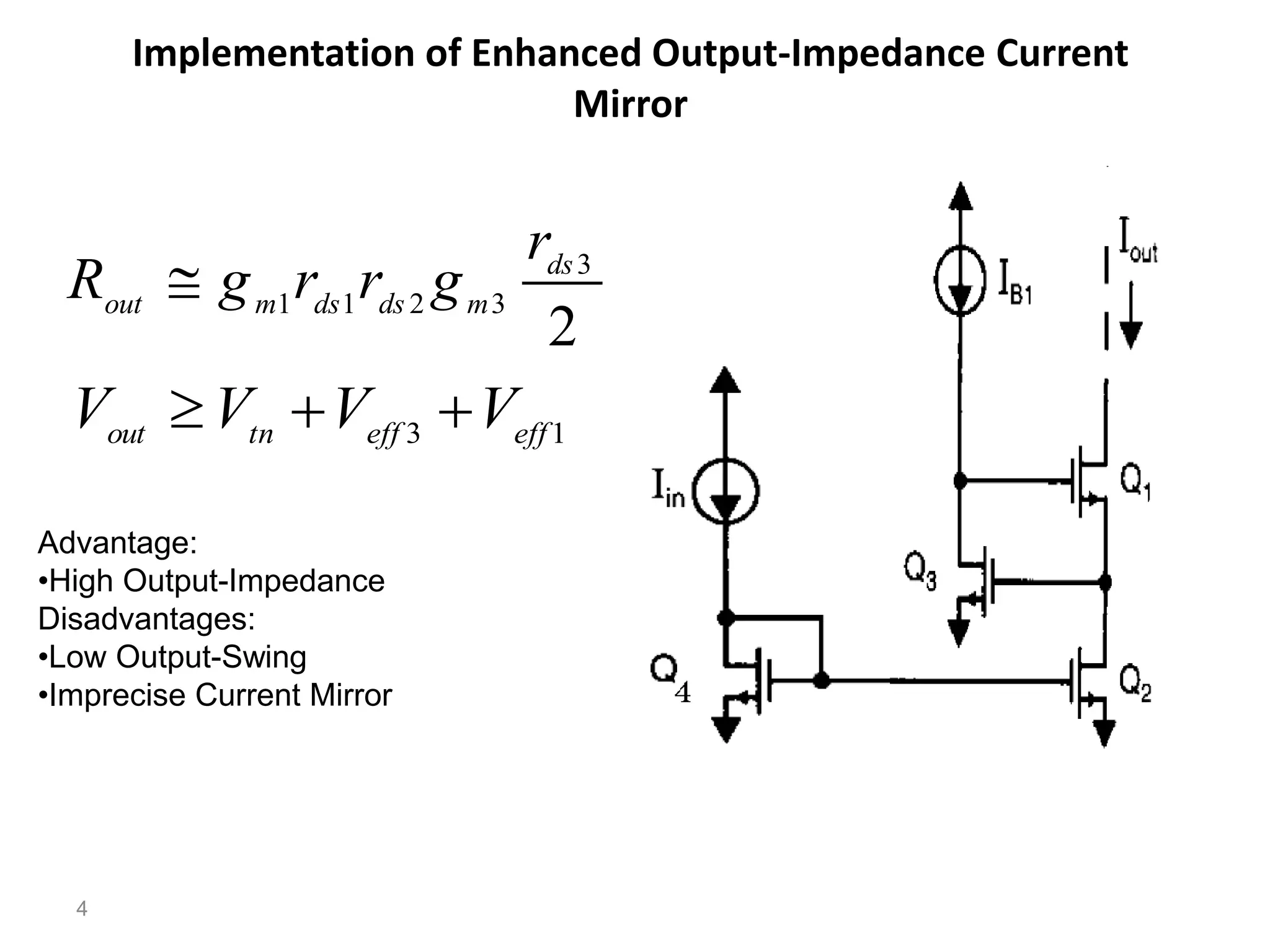 Implementation of Enhanced Output-Impedance Current
Mirror
4
1
3 eff
eff
tn
out
V
V
V
V 


2
3
3
2
1
1
ds
m
ds
ds
m
out
r
g
r
r
g
R 
Advantage:
•High Output-Impedance
Disadvantages:
•Low Output-Swing
•Imprecise Current Mirror
 