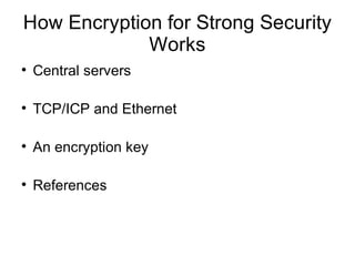 How Encryption for Strong Security
             Works
●
    Central servers

●
    TCP/ICP and Ethernet

●
    An encryption key

●
    References
 