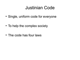 Justinian Code
●
Single, uniform code for everyone
●
To help the complex society
●
The code has four laws
 