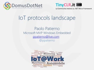 TinyCLR.it
TinyCLR.it
La Community Italiana su .NET Micro Framework
IoT protocols landscape
Paolo Patierno
Microsoft MVP Windows Embedded
ppatierno@live.com
@ppatierno
 
