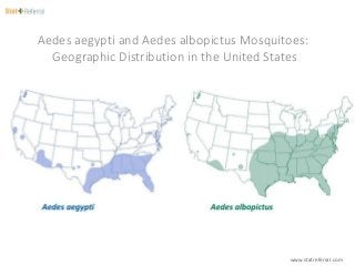 Aedes aegypti and Aedes albopictus Mosquitoes:
Geographic Distribution in the United States
www.statreferral.com
 