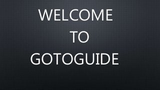 WELCOME
TO
GOTOGUIDE
 