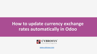 How to update currency exchange
rates automatically in Odoo
www.cybrosys.com
 