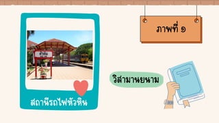 ภาพที่ ๑
วิสามานยนาม
สถานีรถไฟหัวหิน
 