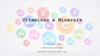 Vitaminas e Minerais
Dra. Thais Miranda Rocha
Biomédica Patologista Clínica
Mestranda em Ciências em Saúde - UFPI
 