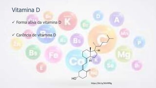 Vitamina D
 Forma ativa da vitamina D
 Carência de vitamina D
https://bit.ly/3GVRfRg
 