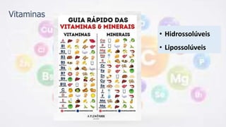 Vitaminas
• Hidrossolúveis
• Lipossolúveis
 